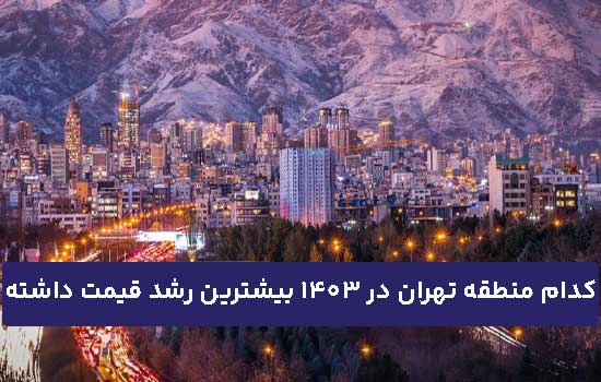 کدام منطقه تهران در 1403 بیشترین رشد قیمت داشته